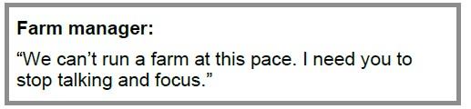 Farm manager: “We can’t run a farm at this pace. I need you to stop talking and focus.”